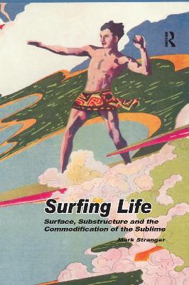 Surfing Life: Surface, Substructure and the Commodification of the Sublime - Mark Stranger - cover