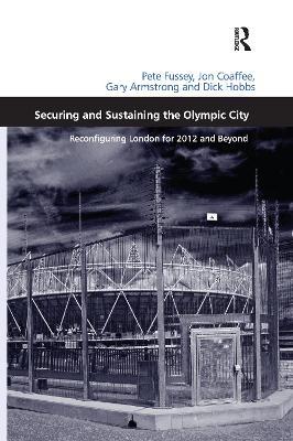 Securing and Sustaining the Olympic City: Reconfiguring London for 2012 and Beyond - Pete Fussey,Jon Coaffee,Dick Hobbs - cover