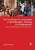 The Routledge Encyclopaedia of UK Education, Training and Employment: From the earliest statutes to the present day