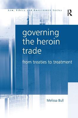 Governing the Heroin Trade: From Treaties to Treatment - Melissa Bull - cover