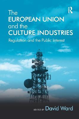 The European Union and the Culture Industries: Regulation and the Public Interest - cover