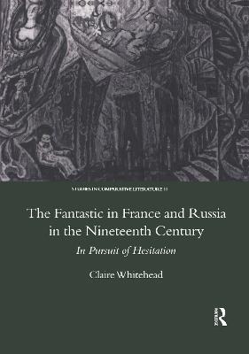 The Fantastic in France and Russia in the 19th Century: In Pursuit of Hesitation - Claire Whitehead - cover