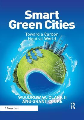 Smart Green Cities: Toward a Carbon Neutral World - Woodrow Clark II,Grant Cooke - cover