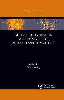 GIS-Based Simulation and Analysis of Intra-Urban Commuting - Yujie Hu,Fahui Wang - cover