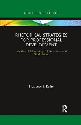 Rhetorical Strategies for Professional Development: Investment Mentoring in Classrooms and Workplaces - Elizabeth J. Keller - cover