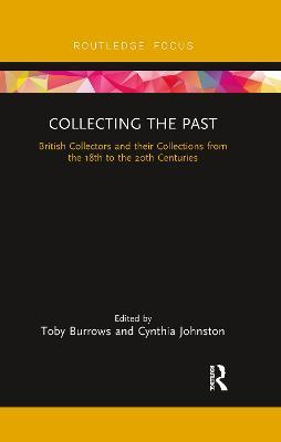 Collecting the Past: British Collectors and their Collections from the 18th to the 20th Centuries - cover