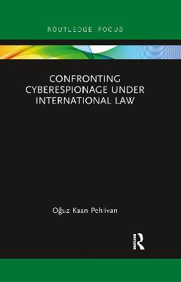 Confronting Cyberespionage Under International Law - Oguz Kaan Pehlivan - cover
