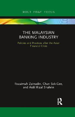 The Malaysian Banking Industry: Policies and Practices after the Asian Financial Crisis - Rozaimah Zainudin,Chan Sok-Gee,Aidil Rizal Shahrin - cover