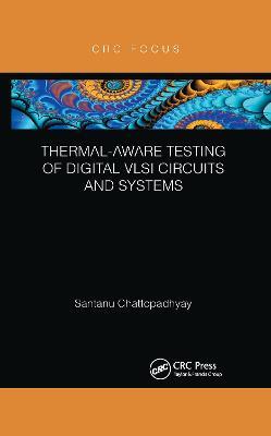 Thermal-Aware Testing of Digital VLSI Circuits and Systems - Santanu Chattopadhyay - cover
