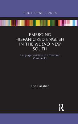 Emerging Hispanicized English in the Nuevo New South: Language Variation in a Triethnic Community - Erin Callahan - cover