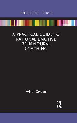 A Practical Guide to Rational Emotive Behavioural Coaching - Windy Dryden - cover