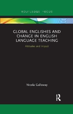 Global Englishes and Change in English Language Teaching: Attitudes and Impact - Nicola Galloway - cover