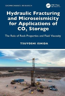 Hydraulic Fracturing and Microseismicity for Applications of CO2 Storage: The Role of Rock Properties and Fluid Viscosity - Tsuyoshi Ishida - cover