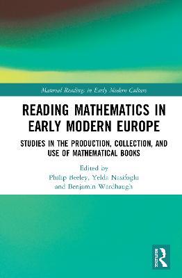 Reading Mathematics in Early Modern Europe: Studies in the Production, Collection, and Use of Mathematical Books - cover