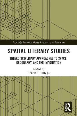 Spatial Literary Studies: Interdisciplinary Approaches to Space, Geography, and the Imagination - cover