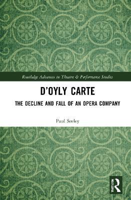 D'Oyly Carte: The Decline and Fall of an Opera Company - Paul Seeley - cover