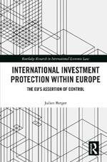 International Investment Protection within Europe: The EU’s Assertion of Control