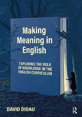 Making Meaning in English: Exploring the Role of Knowledge in the English Curriculum - David Didau - cover
