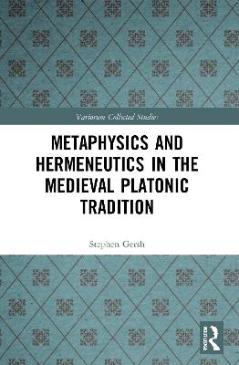 Metaphysics and Hermeneutics in the Medieval Platonic Tradition - Stephen Gersh - cover