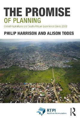 The Promise of Planning: Global Aspirations and South African Experience Since 2008 - Philip Harrison,Alison Todes - cover