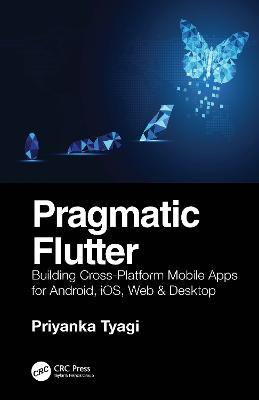 Pragmatic Flutter: Building Cross-Platform Mobile Apps for Android, iOS, Web & Desktop - Priyanka Tyagi - cover