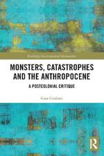 Monsters, Catastrophes and the Anthropocene: A Postcolonial Critique