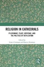 Religion in Cathedrals: Pilgrimage, Place, Heritage, and the Politics of Replication