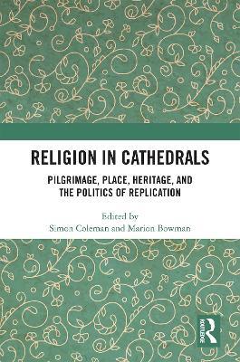 Religion in Cathedrals: Pilgrimage, Place, Heritage, and the Politics of Replication - cover