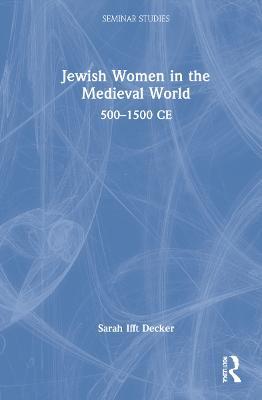 Jewish Women in the Medieval World: 500-1500 CE - Sarah Ifft Decker - cover