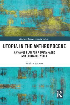 Utopia in the Anthropocene: A Change Plan for a Sustainable and Equitable World - Michael Harvey - cover
