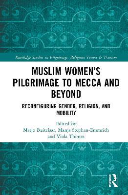 Muslim Women’s Pilgrimage to Mecca and Beyond: Reconfiguring Gender, Religion, and Mobility - cover