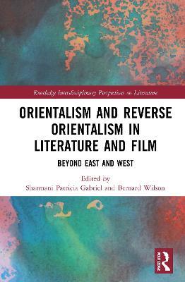 Orientalism and Reverse Orientalism in Literature and Film: Beyond East and West - cover