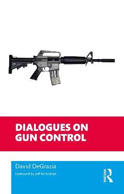 Dialogues on Gun Control - David DeGrazia - cover