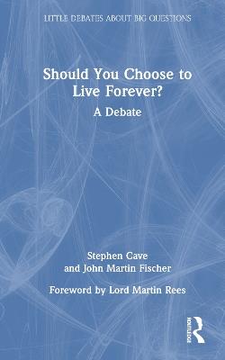 Should You Choose to Live Forever?: A Debate - Stephen Cave,John Martin Fischer - cover