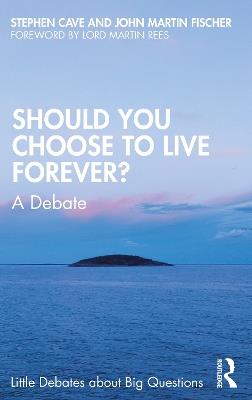 Should You Choose to Live Forever?: A Debate - Stephen Cave,John Martin Fischer - cover