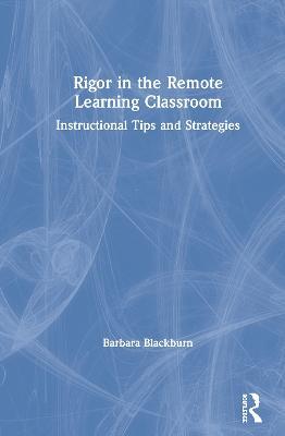 Rigor in the Remote Learning Classroom: Instructional Tips and Strategies - Barbara Blackburn - cover