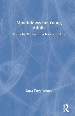 Mindfulness for Young Adults: Tools to Thrive in School and Life - Linda Yaron Weston - cover