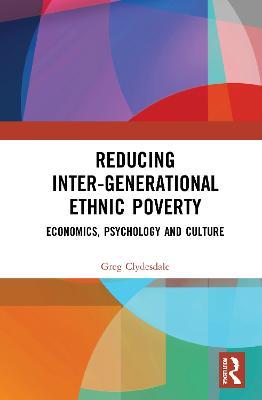 Reducing Inter-generational Ethnic Poverty: Economics, Psychology and Culture - Greg Clydesdale - cover