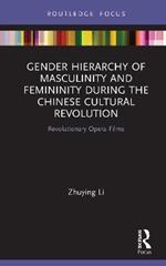 Gender Hierarchy of Masculinity and Femininity during the Chinese Cultural Revolution: Revolutionary Opera Films