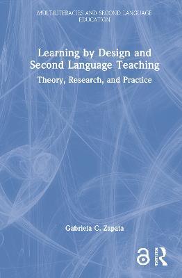 Learning by Design and Second Language Teaching: Theory, Research, and Practice - Gabriela C. Zapata - cover