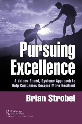 Pursuing Excellence: A Values-Based, Systems Approach to Help Companies Become More Resilient - Brian Strobel - cover