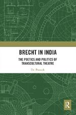 Brecht in India: The Poetics and Politics of Transcultural Theatre