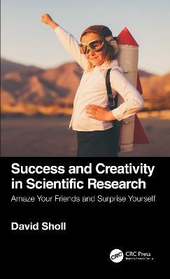 Success and Creativity in Scientific Research: Amaze Your Friends and Surprise Yourself - David S. Sholl - cover