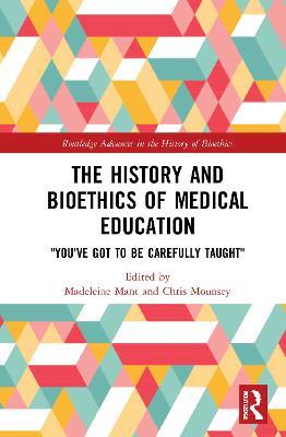 The History and Bioethics of Medical Education: "You've Got to Be Carefully Taught" - cover