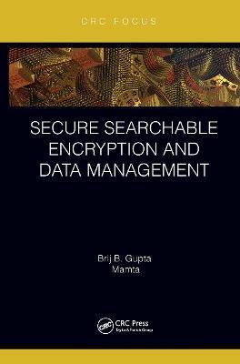 Secure Searchable Encryption and Data Management - Brij B. Gupta,Mamta - cover