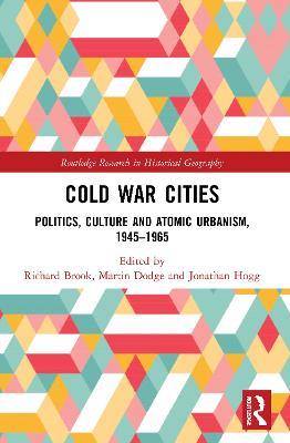 Cold War Cities: Politics, Culture and Atomic Urbanism, 1945–1965 - cover