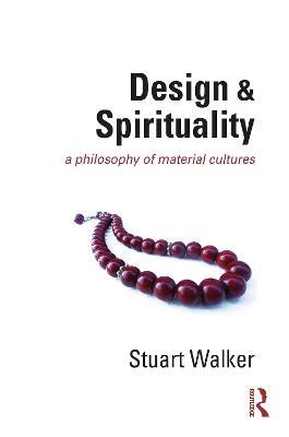 Design and Spirituality: A Philosophy of Material Cultures - Stuart Walker - cover