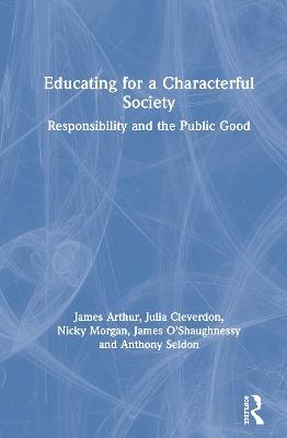 Educating for a Characterful Society: Responsibility and the Public Good - James Arthur,Julia Cleverdon,Nicky Morgan - cover