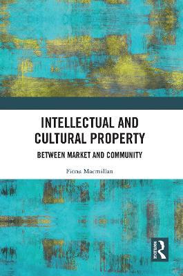 Intellectual and Cultural Property: Between Market and Community - Fiona Macmillan - cover