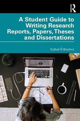 A Student Guide to Writing Research Reports, Papers, Theses and Dissertations - Cathal Ó Siochrú - cover